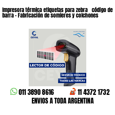 Impresora térmica etiquetas para zebra  código de barra - Fabricación de somieres y colchones
